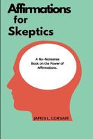Affirmations for Skeptics : The No-Nonsense Book on the Power of Affirmations 109499183X Book Cover