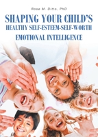 Shaping Your Child's Healthy Self-Esteem-Self-Worth: Emotional Intelligence 1098064798 Book Cover