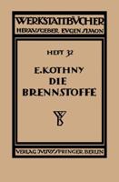 Die Brennstoffe: Ihre Einteilung, Eigenschaften, Verwendung Und Untersuchung 3642899765 Book Cover