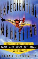 Experiential Marketing: How to Get Customers to Sense, Feel, Think, Act, Relate 0684854236 Book Cover