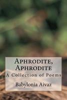 Aphrodite, Aphrodite: A Collection of Poems 1517151899 Book Cover