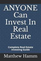 ANYONE Can Invest In Real Estate: Complete Real Estate Investing Guide 1790756316 Book Cover