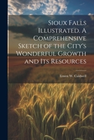Sioux Falls Illustrated. A Comprehensive Sketch of the City's Wonderful Growth and its Resources 1021920983 Book Cover