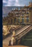 La Politique Exterieure de l'Autriche-Hongrie 1022689711 Book Cover