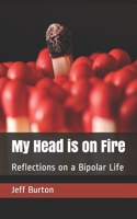 My Head is on Fire: Reflections on a Bipolar Life 1657896951 Book Cover