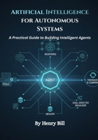 Artificial Intelligence for Autonomous Systems: A Practical Guide to Building Intelligent Agents B0GDTVK1Z4 Book Cover