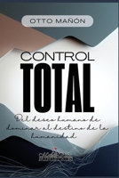 EL CONTROL TOTAL: Del deseo humano de dominar al destino de la humanidad (Spanish Edition) B0G63TRZG1 Book Cover