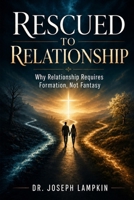 Rescued to Relationship: Why Relationship Requires Formation, Not Fantasy (The Transformation Trilogy) B0HBMLWZQD Book Cover