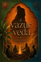 THE YAJURVEDA (Shortened & Simplified): Ancient Rituals Explained in Simple Language B0H2VTVW1H Book Cover