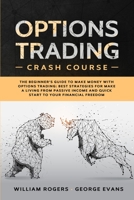 Options Trading Crash Course: The Beginner's Guide to Make Money with Options Trading: Best Strategies for Make a Living from Passive Income and Quick Start to Your Financial Freedom 1801943168 Book Cover