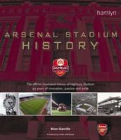 Arsenal Stadium History: The Official Illustrated History of Highbury Stadium - 93 Years of Innovation, Passion and Pride 0600612171 Book Cover