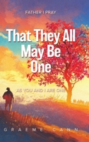 That They All May Be One: Father I Pray, as You and I Are One 0228886953 Book Cover