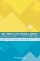 How Can Health Care Organizations Become More Health Literate?: Workshop Summary 030925681X Book Cover