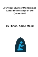A Critical Study of Muhammad Asads the Message of the Quran 1980 B09WQ4Z642 Book Cover