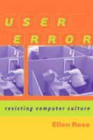 User Error: Resisting Computer Culture 1896357792 Book Cover