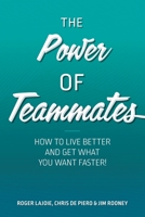 The Power of Teammates: How to Live Better and Get What You Want Faster! 1525599526 Book Cover