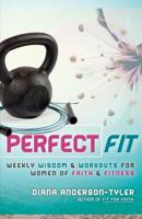 Perfect Fit: Weekly Wisdom and Workouts for Women of Faith and Fitness 1495945650 Book Cover