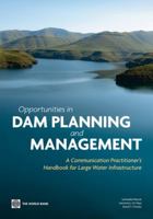 Opportunities in Dam Planning and Management: A Communication Practitioner's Handbook for Large Water Infrastructure 0821382160 Book Cover