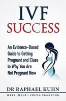 IVF Success: An Evidence Based Guide to Getting Pregnant and Clues To Why You Are Not Pregnant Now 0648035328 Book Cover