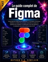 Le guide complet de Figma VOL. 2: Guide étape par étape pour les débutants: la conception d'interfaces utilisateur, la création de systèmes de ... projets professionnels UI/UX (French Edition) B0HBRN7MZY Book Cover