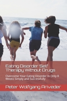 Eating Disorder Self Therapy Without Drugs: Overcome Your Eating Disorder In Only 8 Weeks Simply and Successfully B08GRK7WD5 Book Cover