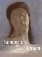 Painting the Dream: A History of Dreams in Art, from the Renaissance to Surrealism 0789213133 Book Cover