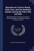 Narrative of a Visit to Brazil, Chile, Peru, and the Sandwich Islands, During the Years 1821 and 1822: With Miscellaneous Remarks On the Past and Pres 1376463768 Book Cover