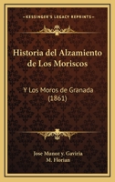 Historia Del Alzamiento De Los Moriscos: Y Los Moros De Granada (1861) 1160119406 Book Cover