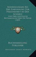Beherzigungen Bei Der Einfuhrung Der Pressfreiheit In Der Schweiz: Und Uber Gesetzliche Bestimmungen Uber Die Presse (1829) 116031506X Book Cover