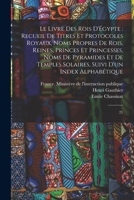 Le livre des rois d'�gypte: Recueil de titres et protocoles royaux, noms propres de rois, reines, princes et princesses, noms de pyramides et de temples solaires, suivi d'un index alphab�tique; Tome 2 1018598634 Book Cover