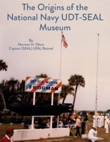 The Origins of the National Navy UDT-SEAL Museum 0990915395 Book Cover