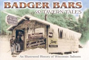 Badger Bars & Tavern Tales: An Illustrated History of Wisconsin Saloons 1930596200 Book Cover