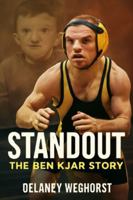 Standout: The Ben Kjar Story: A Story of Courage and Resilience: The Inspiring Journey of Ben Kjar, A Wrestling Champion Who Overcame Adversity and Defied Expectations B0G4KPNPSM Book Cover