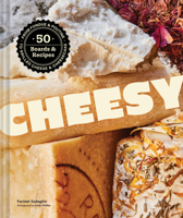 Cheesy: 50 Boards & Recipes, from Fondue & Poutine to Grilled Cheese & Cheesecake 1797235338 Book Cover