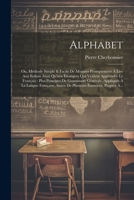 Alphabet: Ou, Methode Simple & Facile De Montrer Promptement À Lire Aux Enfans Ainsi Qu'aux Étrangers Qui Veulent Apprendre Le Français: Plus ... Exercices, Propres À... 1021578789 Book Cover