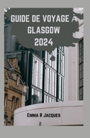 GUIDE DE VOYAGE À GLASGOW 2024: Dévoiler la beauté deGlasgow : un compagnon de voyage complet pour découvrir les joyaux cachés de l'Écosse, les ... choses à faire, où séjourne (French Edition) B0CQV2J7WS Book Cover