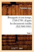 Bonaparte Et Son Temps, 1769-1799: D'Apra]s Les Documents Ina(c)Dits. Tome 1 (A0/00d.1880-1881) 2012527094 Book Cover