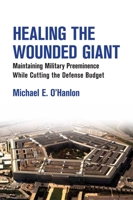 Healing the Wounded Giant: Maintaining Military Preeminence while Cutting the Defense Budget 0815724853 Book Cover