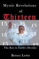 Mystic Revelations of Thirteen: The Key to Earth's Destiny 1484823370 Book Cover