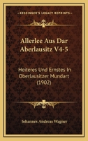 Allerlee Aus Dar Aberlausitz V4-5: Heiteres Und Ernstes In Oberlausitzer Mundart (1902) 1160779422 Book Cover