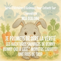 Je promets de dire la Vérité: Les aventures folles de Benny Bunny Qui A Crié " MONSTRE CAROTTE!'Une Fois De Trop (Série d'Histoires d'Animaux Pour Enfants Sur l'Honnêteté) (French Edition) B0GJ332W3F Book Cover
