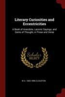 Literary curiosities and eccentricities: a book of anecdote, laconic sayings, and gems of thought, in prose and verse 1017445125 Book Cover