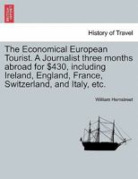 The Economical European Tourist. A Journalist three months abroad for $430, including Ireland, England, France, Switzerland, and Italy, etc. 1241503168 Book Cover