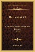 The Cabinet V1: A Series Of Essays, Moral And Literary 1167052021 Book Cover