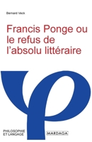 Francis Ponge, ou, Le refus de l'absolu litteraire (Philosophie et langage) 280472137X Book Cover