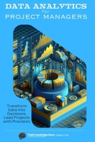 Data Analytics for Project Managers: Transform Data into Decisions. Lead Projects with Precision. B0FBWJ8FF9 Book Cover