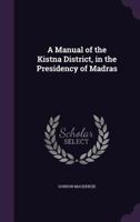 A Manual of the Kistna District, in the Presidency of Madras 1017153248 Book Cover