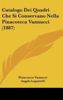 Catalogo Dei Quadri Che Si Conservano Nella Pinacoteca Vannucci (1887) 1160052085 Book Cover