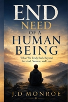 End Need of a Human Being: What We Truly Seek Beyond Survival, Success, and Love B0H17BFPXT Book Cover
