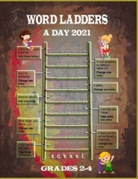Word Ladders A Day 2021 Grades 2-4: Word Ladders are Enjoyable and Engaging Word Puzzles that Encourage Reading, Writing, Vocabulary, Spelling & Phonics Skills—Independently! B08VFQDVPD Book Cover